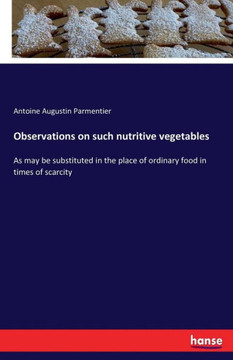 Observations on such nutritive vegetables: As may be substituted in the place of ordinary food in times of scarcity