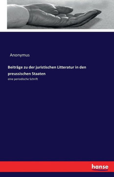 Beitr?ge zu der juristischen Litteratur in den preussischen Staaten: eine periodische Schrift