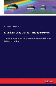 Musikalisches Conversations-Lexikon: Eine Encyklop?die der gesammten musikalischen Wissenschaften