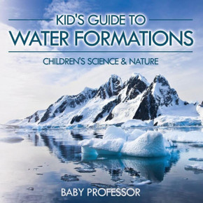 Kid's Guide To Water Formations - Children's Science & Nature