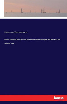 Ueber Friedrich den Grossen und meine Unterredungen mit Ihm kurz vor seinem Tode