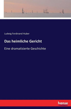 Das heimliche Gericht: Eine dramatisierte Geschichte