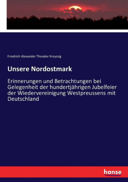 Unsere Nordostmark: Erinnerungen und Betrachtungen bei Gelegenheit der hundertj?hrigen Jubelfeier der Wiedervereinigung Westpreussens mit