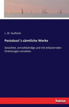 Pestalozzi`s s?mtliche Werke: Gesichtet, vervollst?ndigt und mit erl?uternden Einleitungen versehen