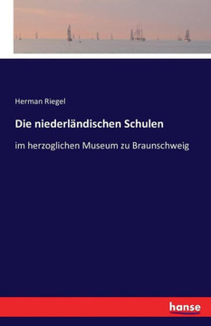 Die niederl?ndischen Schulen: im herzoglichen Museum zu Braunschweig