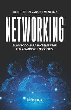 Networking: El Método Para Incrementar Tus Aliados De Negocios. (Spanish Edition)