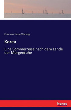 Korea: Eine Sommerreise nach dem Lande der Morgenruhe Korea: Eine Sommerreise nach dem Lande der Morgenruhe