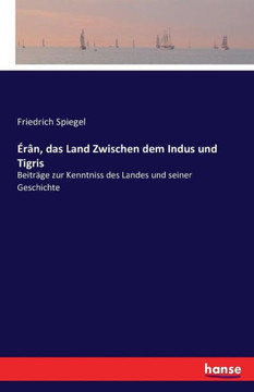 ?r?n, das Land Zwischen dem Indus und Tigris: Beitr?ge zur Kenntniss des Landes und seiner Geschichte