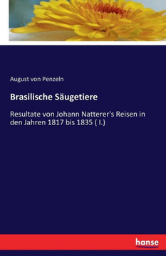 Brasilische S?ugetiere: Resultate von Johann Natterer's Reisen in den Jahren 1817 bis 1835 ( I.)