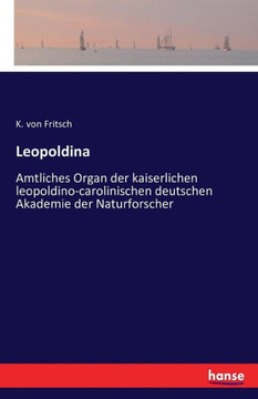 Leopoldina: Amtliches Organ der kaiserlichen leopoldino-carolinischen deutschen Akademie der Naturforscher Leopoldina: Amtliches Organ der kaiserlichen leopoldino-carolinischen deutschen Akademie der Naturforscher
