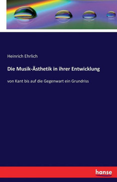Die Musik-?sthetik in ihrer Entwicklung: von Kant bis auf die Gegenwart ein Grundriss