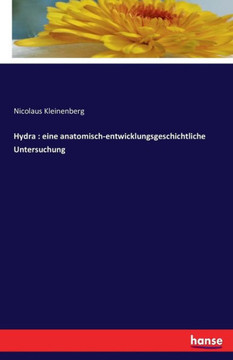Hydra: eine anatomisch-entwicklungsgeschichtliche Untersuchung Hydra: eine anatomisch-entwicklungsgeschichtliche Untersuchung