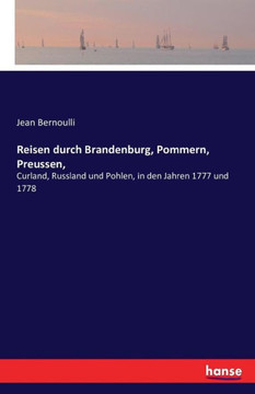 Reisen durch Brandenburg, Pommern, Preussen,: Curland, Russland und Pohlen, in den Jahren 1777 und 1778