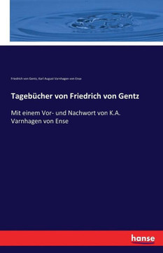 Tageb?cher von Friedrich von Gentz: Mit einem Vor- und Nachwort von K.A. Varnhagen von Ense