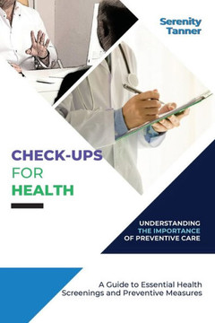 Check-Ups for Health-Understanding the Importance of Preventive Care: A Guide to Essential Health Screenings and Preventive Measures (Healthy Habits ... Habits for Optimal Health and Wellness) Check-Ups for Health-Understanding the Importance of Preventive Care: A Guide to Essential Health Screenings and Preventive Measures (Healthy Habits ... Habits for Optimal Health and Wellness)
