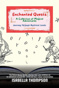 Enchanted Quests-A Collection of Magical Adventures: Journey Through Mythical Lands (The Nature Quest Series: Stories That Take Children on an Adventure Around the World and Learn about) Enchanted Quests-A Collection of Magical Adventures: Journey Through Mythical Lands (The Nature Quest Series: Stories That Take Children on an Adventure Around the World and Learn about)
