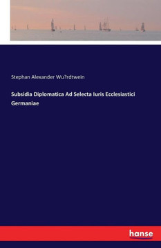 Subsidia Diplomatica Ad Selecta Iuris Ecclesiastici Germaniae