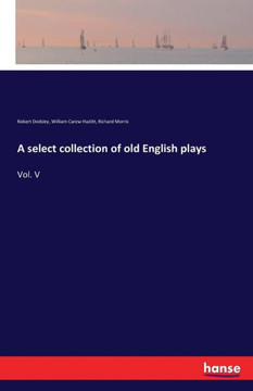 A select collection of old English plays: Vol. V