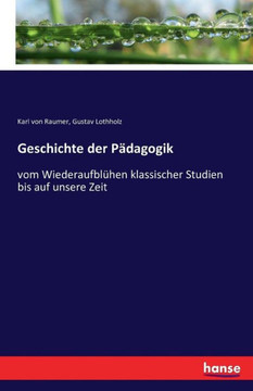 Geschichte der P?dagogik: vom Wiederaufbl?hen klassischer Studien bis auf unsere Zeit