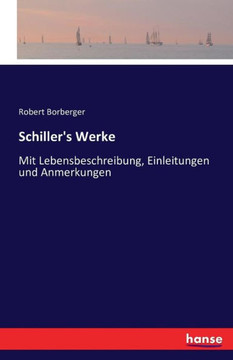 Schiller's Werke: Mit Lebensbeschreibung, Einleitungen und Anmerkungen