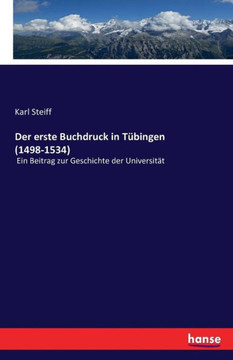Der erste Buchdruck in T?bingen (1498-1534): Ein Beitrag zur Geschichte der Universit?t