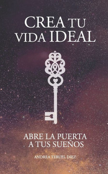 Crea tu vida ideal: Abre la puerta a tus sueños (Spanish Edition)