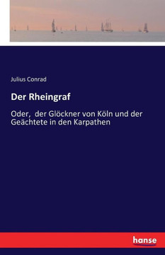 Der Rheingraf: Oder, der Gl?ckner von K?ln und der Ge?chtete in den Karpathen