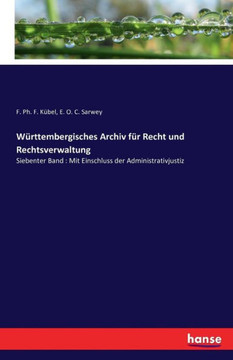 W?rttembergisches Archiv f?r Recht und Rechtsverwaltung: Siebenter Band: Mit Einschluss der Administrativjustiz