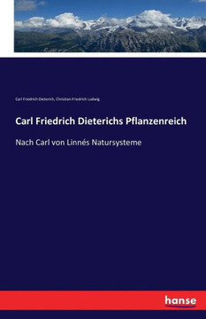 Carl Friedrich Dieterichs Pflanzenreich: Nach Carl von Linn?s Natursysteme