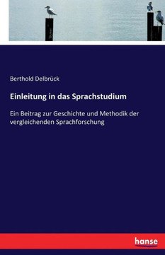 Einleitung in das Sprachstudium: Ein Beitrag zur Geschichte und Methodik der vergleichenden Sprachforschung