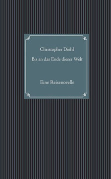 Bis an das Ende dieser Welt: Eine Reisenovelle