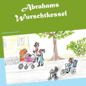 Abrahams Wurschtkessel: Geschichten f?r Klein und Gro? Abrahams Wurschtkessel: Geschichten f?r Klein und Gro?