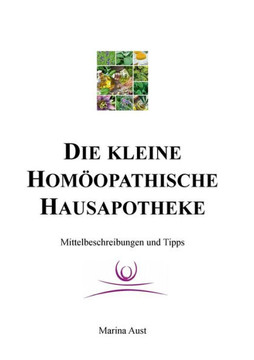 Die kleine hom?opathische Hausapotheke: Mittelbeschreibungen und Tipps