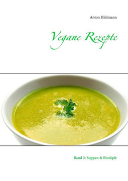 Vegane Rezepte: Band 2: Suppen & Eint?pfe