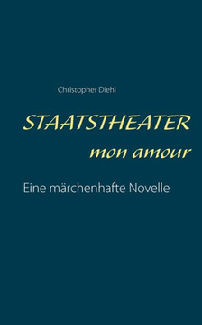 Staatstheater mon amour: Eine m?rchenhafte Novelle