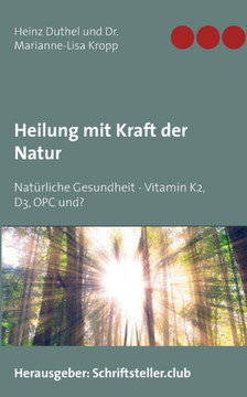 Heilung mit Kraft der Natur: Nat?rliche Gesundheit - Vitamin K2, D3, OPC und?