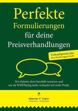 Perfekte Formulierungen f?r deine Preisverhandlungen: Wie Rabatte dein Gesch?ft ruinieren und wie du WERThaltig mehr verkaufst mit mehr Profit