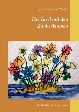 Die Insel mit den Zauberblumen: f?r Kinder und Erwachsene