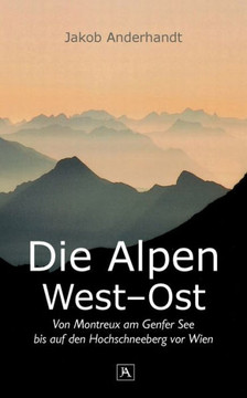 Die Alpen West-Ost (Taschenformat-Ausgabe): Von Montreux am Genfer See bis auf den Hochschneeberg vor Wien