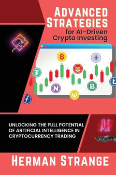 Advanced Strategies for AI-Driven Crypto Investing: Unlocking the Full Potential of Artificial Intelligence in Cryptocurrency Trading (Rise of ... AI Evolution from Origins to Adoption) Advanced Strategies for AI-Driven Crypto Investing: Unlocking the Full Potential of Artificial Intelligence in Cryptocurrency Trading (Rise of ... AI Evolution from Origins to Adoption)