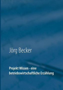Projekt Wissen - eine betriebswirtschaftliche Erz?hlung: Sammeln, b?ndeln, aussch?pfen