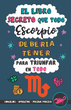El libro secreto que todo Escorpio debería tener para triunfar en todo: Horóscopo Escorpio: consejos, dinero, amor, amuletos y más. Un Libro de ... para Zodiaco Escorpio (Spanish Edition)