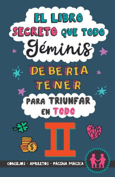 El libro secreto que todo GEminis debería tener para triunfar en todo: Horóscopo GEminis: consejos, dinero, amor, amuletos y más. Un Libro de ... regalo para Zodiaco GEminis (Spanish Edition)