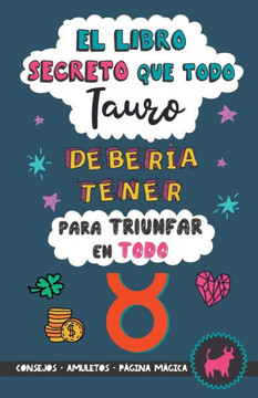 El libro secreto que todo Tauro debería tener para triunfar en todo: Horóscopo Tauro: consejos, dinero, amor, amuletos y más. Un Libro de Astrología ... regalo para Zodiaco Tauro (Spanish Edition)