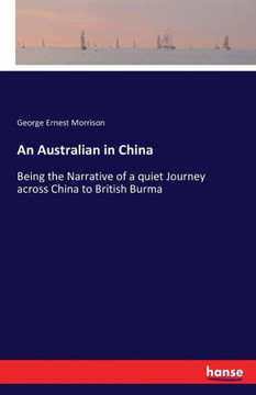 An Australian in China: Being the Narrative of a quiet Journey across China to British Burma