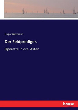 Der Feldprediger.: Operette in drei Akten Der Feldprediger.: Operette in drei Akten