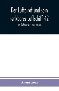 Der Luftpirat und sein lenkbares Luftschiff 42: Im Todeskrater des neuen (German Edition)