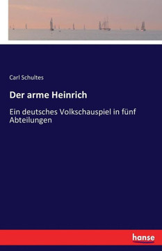 Der arme Heinrich: Ein deutsches Volkschauspiel in f?nf Abteilungen