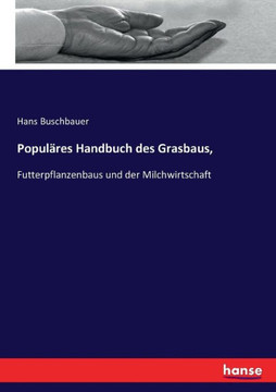 Popul?res Handbuch des Grasbaus,: Futterpflanzenbaus und der Milchwirtschaft