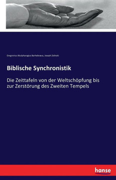 Biblische Synchronistik: Die Zeittafeln von der Weltsch?pfung bis zur Zerst?rung des Zweiten Tempels
